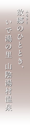 故郷のひととき、いで湯の里 山陰湯村温泉